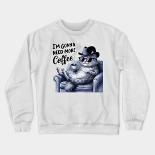 I AM GONNA NEED MORE COFFEE WITH YOUR CAT Crewneck Sweatshirt